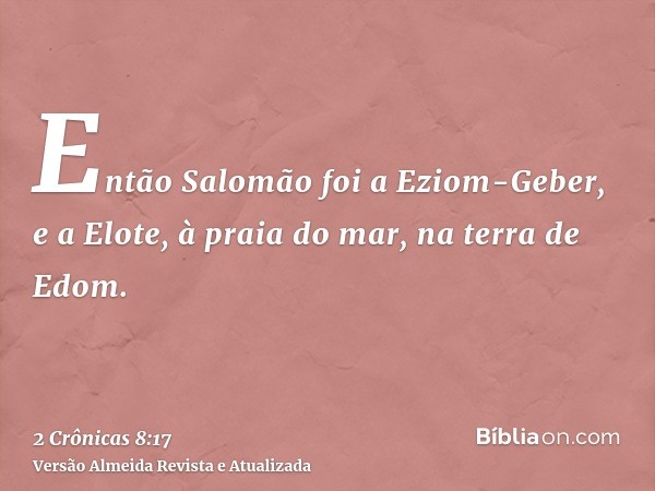 Então Salomão foi a Eziom-Geber, e a Elote, à praia do mar, na terra de Edom.