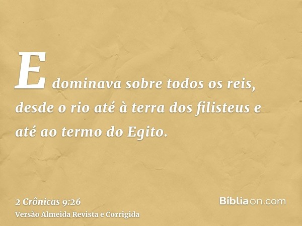 E dominava sobre todos os reis, desde o rio até à terra dos filisteus e até ao termo do Egito.