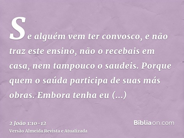 Se alguém vem ter convosco, e não traz este ensino, não o recebais em casa, nem tampouco o saudeis.Porque quem o saúda participa de suas más obras.Embora tenha 