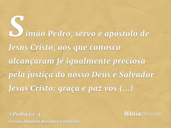 Simão Pedro, servo e apóstolo de Jesus Cristo, aos que conosco alcançaram fé igualmente preciosa pela justiça do nosso Deus e Salvador Jesus Cristo:graça e paz 