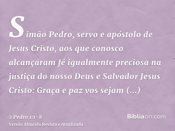 Simão Pedro, servo e apóstolo de Jesus Cristo, aos que conosco alcançaram fé igualmente preciosa na justiça do nosso Deus e Salvador Jesus Cristo:Graça e paz vo