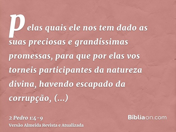 pelas quais ele nos tem dado as suas preciosas e grandíssimas promessas, para que por elas vos torneis participantes da natureza divina, havendo escapado da cor