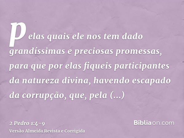 pelas quais ele nos tem dado grandíssimas e preciosas promessas, para que por elas fiqueis participantes da natureza divina, havendo escapado da corrupção, que,