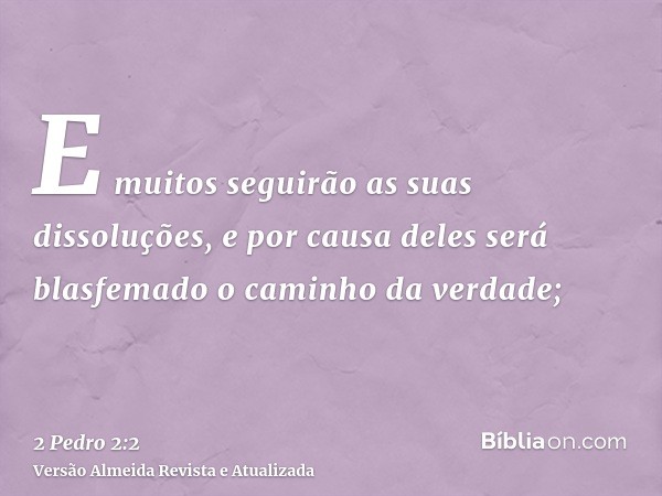 E muitos seguirão as suas dissoluções, e por causa deles será blasfemado o caminho da verdade;