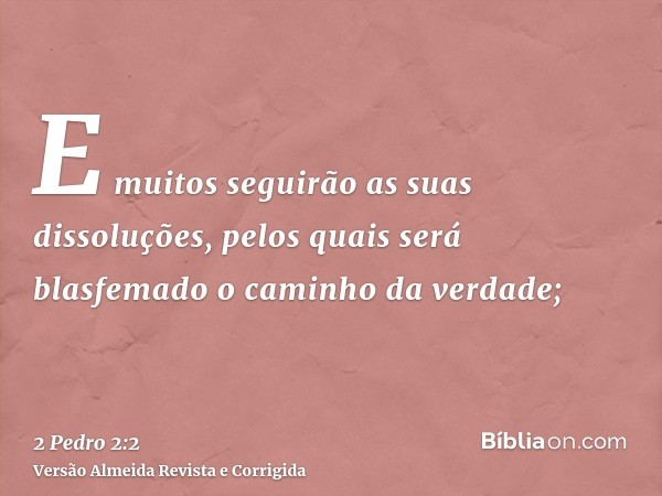 E muitos seguirão as suas dissoluções, pelos quais será blasfemado o caminho da verdade;