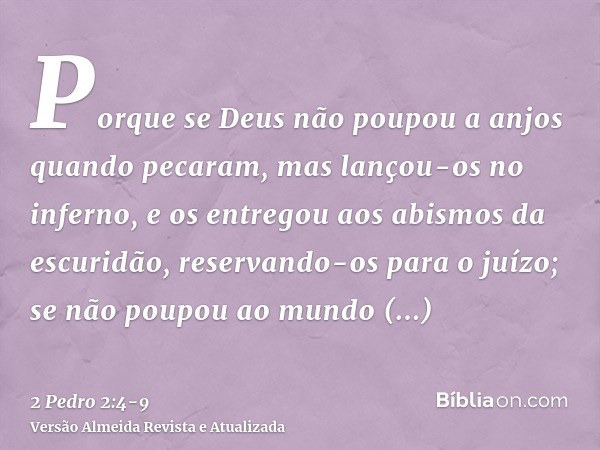 Porque se Deus não poupou a anjos quando pecaram, mas lançou-os no inferno, e os entregou aos abismos da escuridão, reservando-os para o juízo;se não poupou ao 