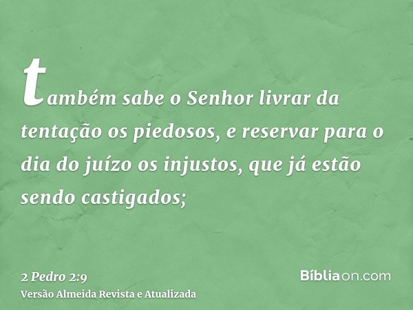 também sabe o Senhor livrar da tentação os piedosos, e reservar para o dia do juízo os injustos, que já estão sendo castigados;