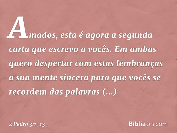 Amados, esta é agora a segunda carta que escrevo a vocês. Em ambas quero despertar com estas lembranças a sua mente sincera para que vocês se recordem das palav