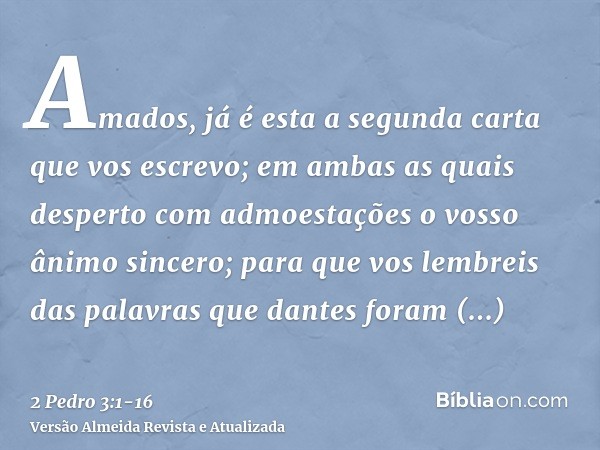 Amados, já é esta a segunda carta que vos escrevo; em ambas as quais desperto com admoestações o vosso ânimo sincero;para que vos lembreis das palavras que dant