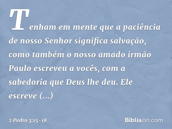 Tenham em mente que a paciência de nosso Senhor significa salvação, como também o nosso amado irmão Paulo escreveu a vocês, com a sabedoria que Deus lhe deu. El