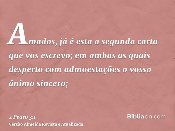 Amados, já é esta a segunda carta que vos escrevo; em ambas as quais desperto com admoestações o vosso ânimo sincero;