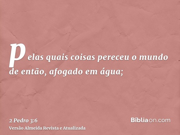 pelas quais coisas pereceu o mundo de então, afogado em água;