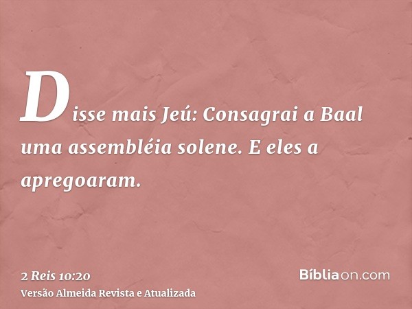 Disse mais Jeú: Consagrai a Baal uma assembléia solene. E eles a apregoaram.