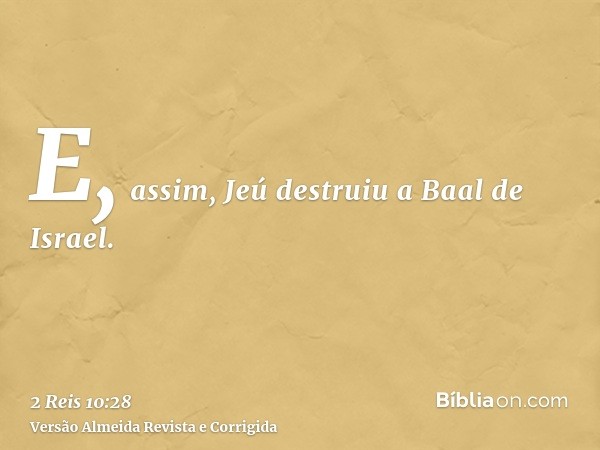 E, assim, Jeú destruiu a Baal de Israel.