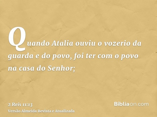 Quando Atalia ouviu o vozerio da guarda e do povo, foi ter com o povo na casa do Senhor;