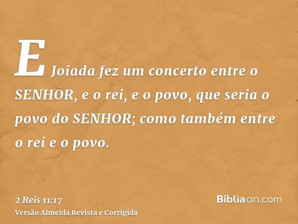 E Joiada fez um concerto entre o SENHOR, e o rei, e o povo, que seria o povo do SENHOR; como também entre o rei e o povo.