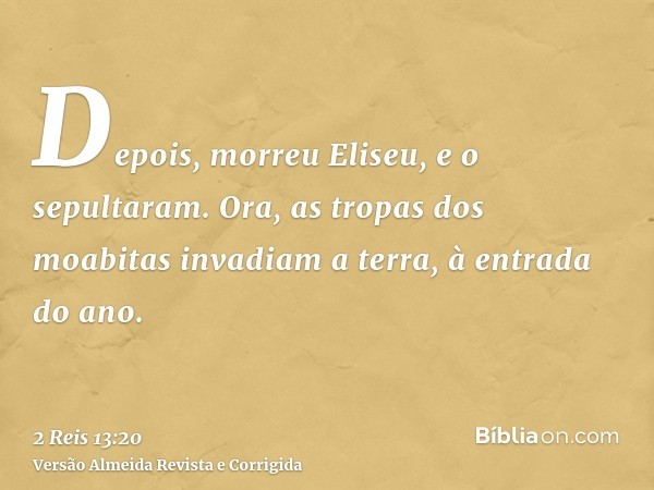 Depois, morreu Eliseu, e o sepultaram. Ora, as tropas dos moabitas invadiam a terra, à entrada do ano.