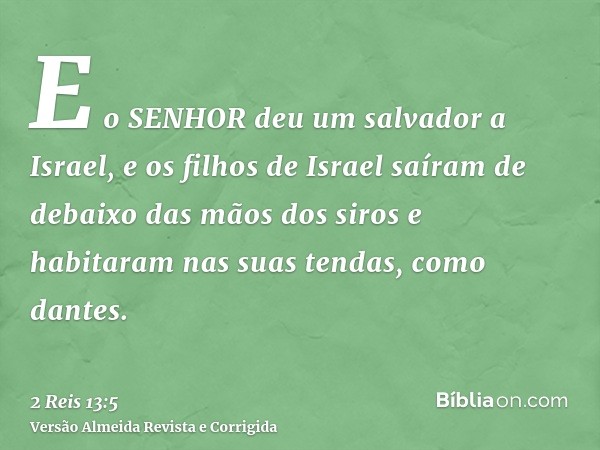 E o SENHOR deu um salvador a Israel, e os filhos de Israel saíram de debaixo das mãos dos siros e habitaram nas suas tendas, como dantes.