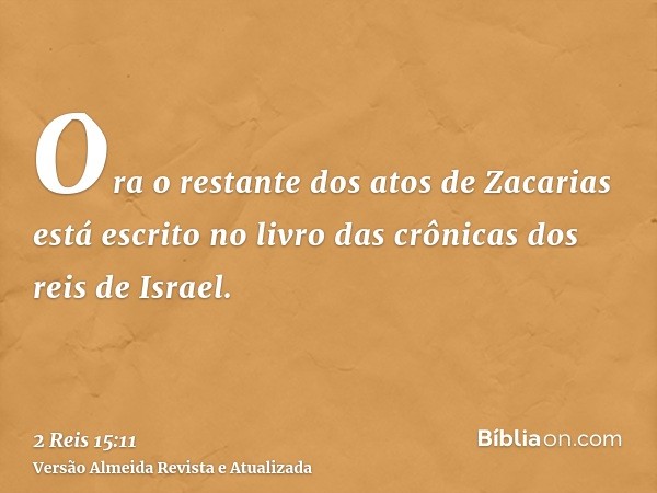 Ora o restante dos atos de Zacarias está escrito no livro das crônicas dos reis de Israel.