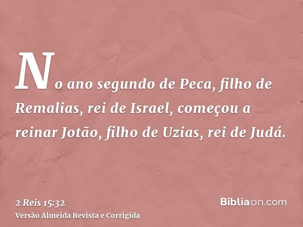 No ano segundo de Peca, filho de Remalias, rei de Israel, começou a reinar Jotão, filho de Uzias, rei de Judá.