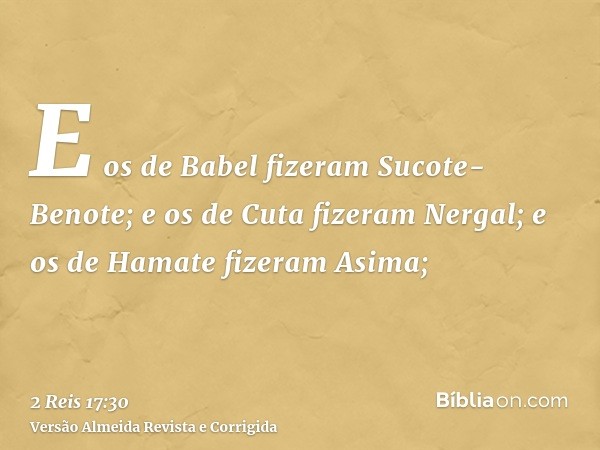 E os de Babel fizeram Sucote-Benote; e os de Cuta fizeram Nergal; e os de Hamate fizeram Asima;