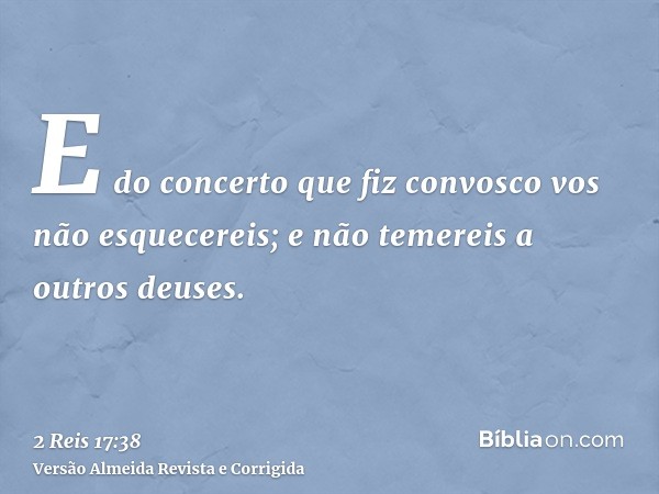 E do concerto que fiz convosco vos não esquecereis; e não temereis a outros deuses.