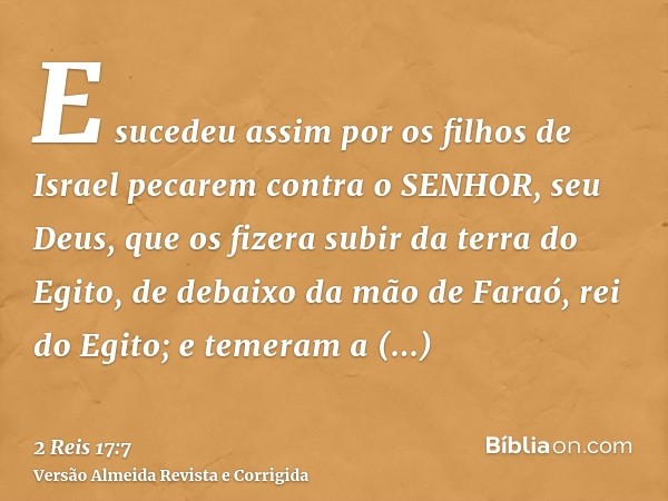 E sucedeu assim por os filhos de Israel pecarem contra o SENHOR, seu Deus, que os fizera subir da terra do Egito, de debaixo da mão de Faraó, rei do Egito; e te