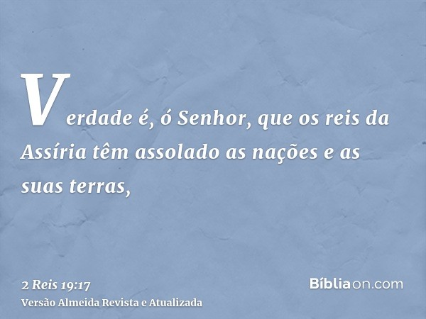 Verdade é, ó Senhor, que os reis da Assíria têm assolado as nações e as suas terras,