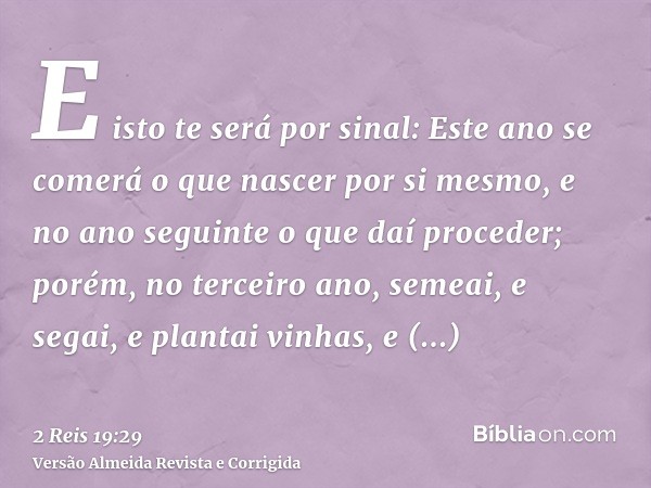 E isto te será por sinal: Este ano se comerá o que nascer por si mesmo, e no ano seguinte o que daí proceder; porém, no terceiro ano, semeai, e segai, e plantai