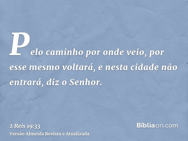 Pelo caminho por onde veio, por esse mesmo voltará, e nesta cidade não entrará, diz o Senhor.