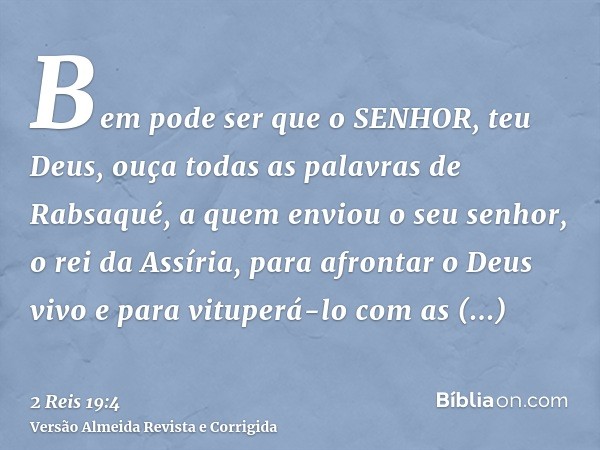 Bem pode ser que o SENHOR, teu Deus, ouça todas as palavras de Rabsaqué, a quem enviou o seu senhor, o rei da Assíria, para afrontar o Deus vivo e para vituperá