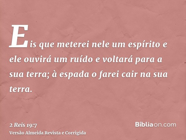 Eis que meterei nele um espírito e ele ouvirá um ruído e voltará para a sua terra; à espada o farei cair na sua terra.