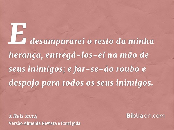 E desampararei o resto da minha herança, entregá-los-ei na mão de seus inimigos; e far-se-ão roubo e despojo para todos os seus inimigos.