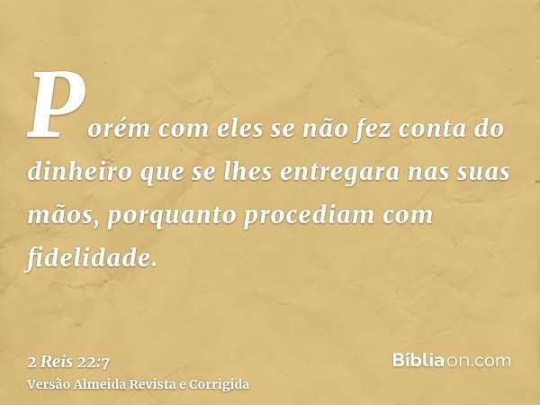 Porém com eles se não fez conta do dinheiro que se lhes entregara nas suas mãos, porquanto procediam com fidelidade.