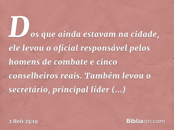 Dos que ainda estavam na cidade, ele levou o oficial responsável pelos homens de combate e cinco conselheiros reais. Também levou o secretário, principal líder 