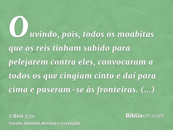 Ouvindo, pois, todos os moabitas que os reis tinham subido para pelejarem contra eles, convocaram a todos os que cingiam cinto e daí para cima e puseram-se às f