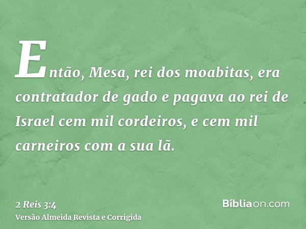 Então, Mesa, rei dos moabitas, era contratador de gado e pagava ao rei de Israel cem mil cordeiros, e cem mil carneiros com a sua lã.