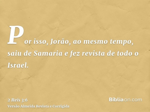 Por isso, Jorão, ao mesmo tempo, saiu de Samaria e fez revista de todo o Israel.