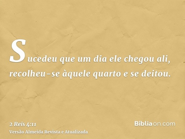 Sucedeu que um dia ele chegou ali, recolheu-se àquele quarto e se deitou.