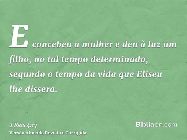 E concebeu a mulher e deu à luz um filho, no tal tempo determinado, segundo o tempo da vida que Eliseu lhe dissera.