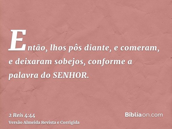 Então, lhos pôs diante, e comeram, e deixaram sobejos, conforme a palavra do SENHOR.