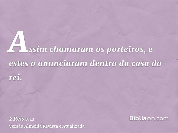 Assim chamaram os porteiros, e estes o anunciaram dentro da casa do rei.