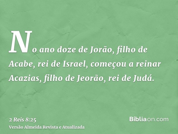 No ano doze de Jorão, filho de Acabe, rei de Israel, começou a reinar Acazias, filho de Jeorão, rei de Judá.