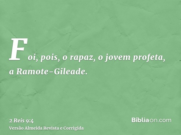 Foi, pois, o rapaz, o jovem profeta, a Ramote-Gileade.