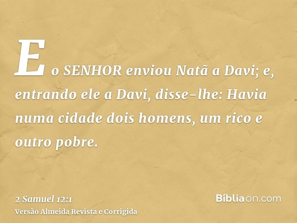 E o SENHOR enviou Natã a Davi; e, entrando ele a Davi, disse-lhe: Havia numa cidade dois homens, um rico e outro pobre.