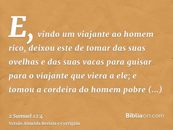 E, vindo um viajante ao homem rico, deixou este de tomar das suas ovelhas e das suas vacas para guisar para o viajante que viera a ele; e tomou a cordeira do ho