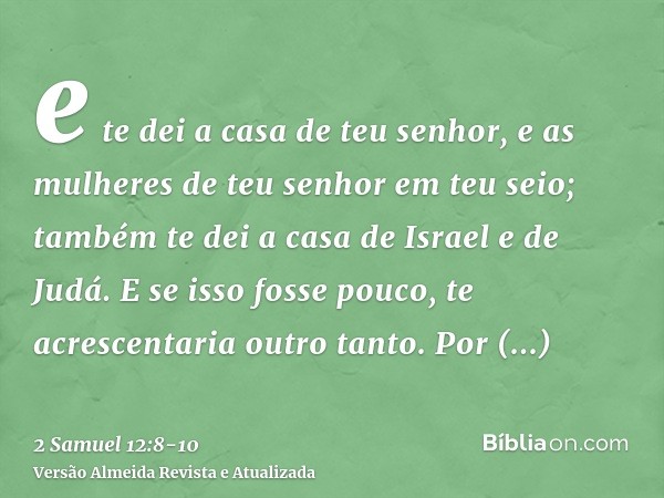 e te dei a casa de teu senhor, e as mulheres de teu senhor em teu seio; também te dei a casa de Israel e de Judá. E se isso fosse pouco, te acrescentaria outro 
