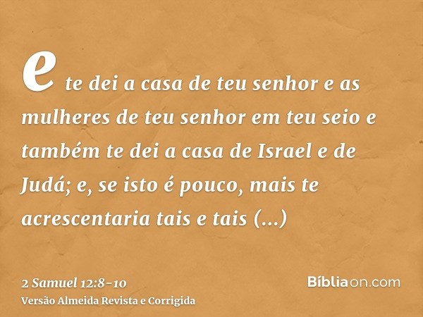 e te dei a casa de teu senhor e as mulheres de teu senhor em teu seio e também te dei a casa de Israel e de Judá; e, se isto é pouco, mais te acrescentaria tais