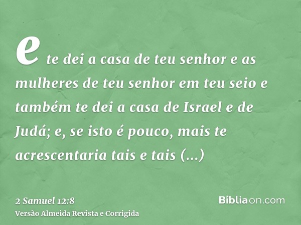 e te dei a casa de teu senhor e as mulheres de teu senhor em teu seio e também te dei a casa de Israel e de Judá; e, se isto é pouco, mais te acrescentaria tais