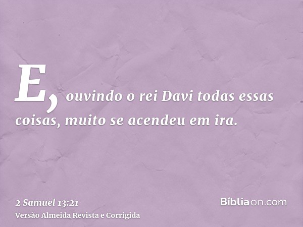 E, ouvindo o rei Davi todas essas coisas, muito se acendeu em ira.